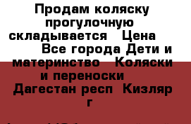 Продам коляску прогулочную, складывается › Цена ­ 3 000 - Все города Дети и материнство » Коляски и переноски   . Дагестан респ.,Кизляр г.